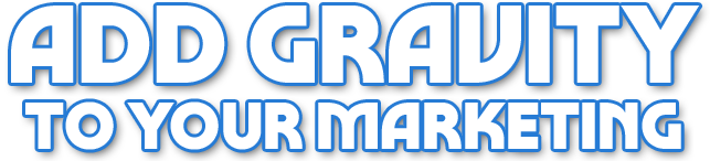 text iomage reading Add Gravity to Your Marketing